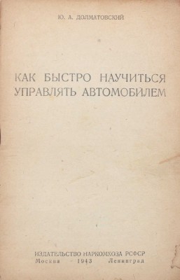 Долматовский Ю. Как быстро управлять автомобилем. М.; Л.: Изд-во Наркомхоза, 1943.